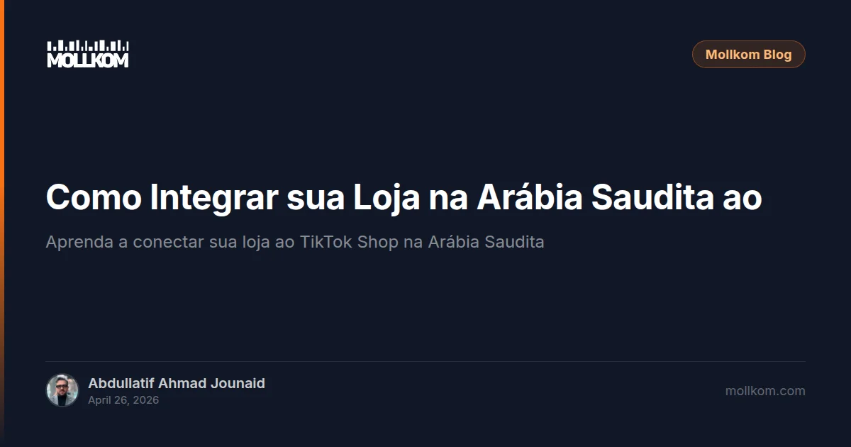 Como Integrar sua Loja na Arábia Saudita ao TikTok Shop